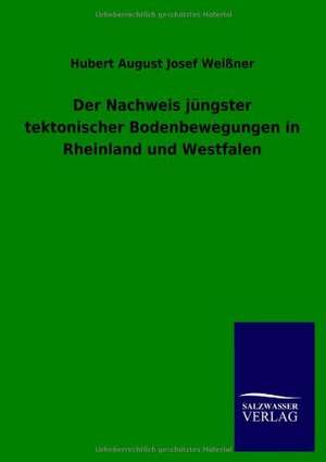 Der Nachweis jüngster tektonischer Bodenbewegungen in Rheinland und Westfalen de Hubert August Josef Weißner