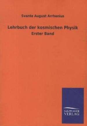 Lehrbuch der kosmischen Physik de Svante August Arrhenius