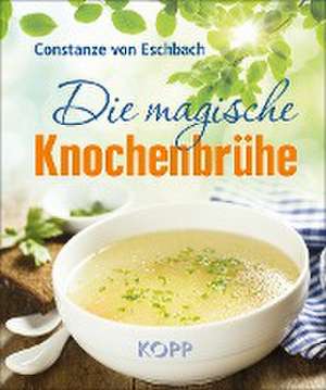 Die magische Knochenbrühe de Constanze von Eschbach