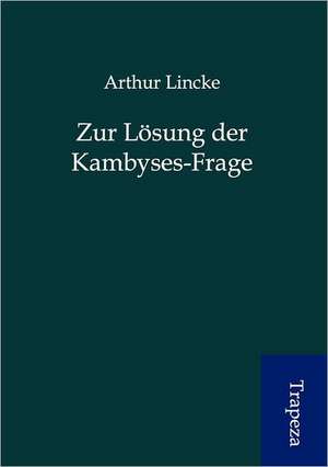 Zur Lösung der Kambyses-Frage de Arthur Lincke