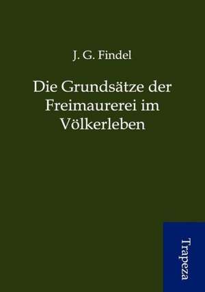 Die Grundsätze der Freimaurerei im Völkerleben de J. G. Findel