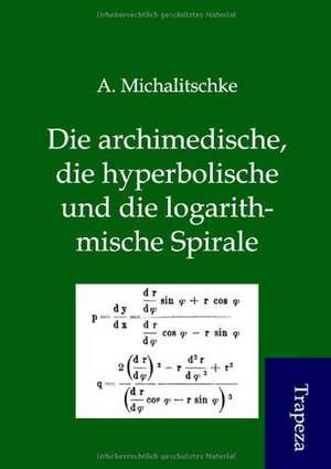 Die archimedische, die hyperbolische und die logarithmische Spirale de A. Michalitschke