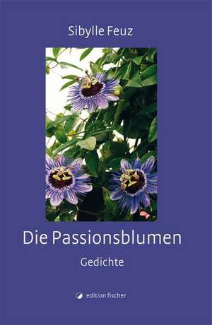 Die Passionsblumen de Sibylle Feuz