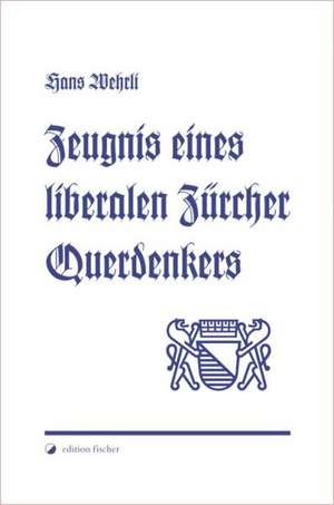 Zeugnis eines liberalen Zürcher Querdenkers de Hans Wehrli