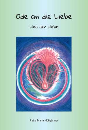 Ode an die Liebe de Petra Maria Höllgärtner