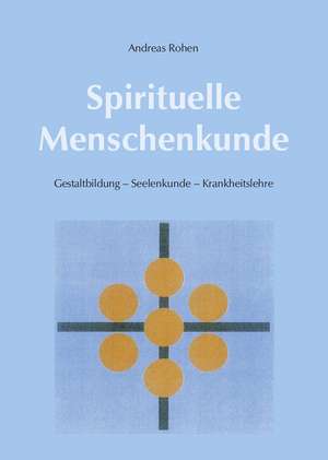 Spirituelle Menschenkunde de Andreas Rohen