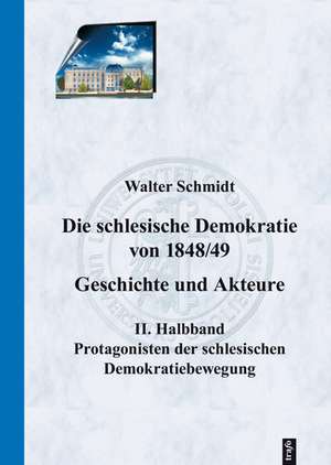 Die schlesische Demokratie von 1848/49. Geschichte und Akteure de Walter Schmidt