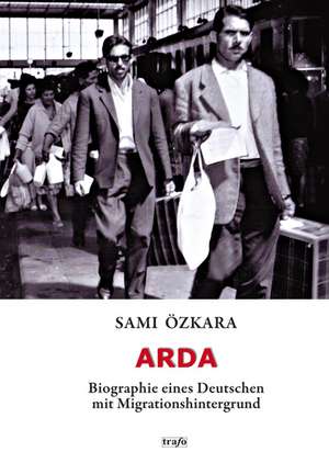 ARDA. Biographie eines Deutschen mit Migrationshintergrund de Sami Özkara