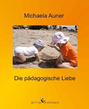 Die pädagogische Liebe de Michaela Auner