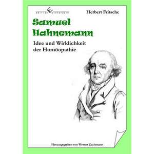 Samuel Hahnemann - Idee und Wirklichkeit der Homöopathie de Herbert Fritsche