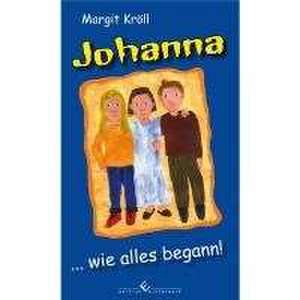 Johanna ... wie alles begann! de Margit Kröll