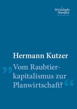 Vom Raubtierkapitalismus zur Planwirtschaft? de Hermann Kutzer