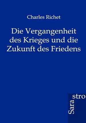 Die Vergangenheit des Krieges und die Zukunft des Friedens de Charles Richet