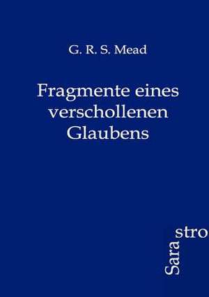 Fragmente eines verschollenen Glaubens de G. R. S. Mead