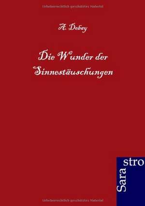 Die Wunder der Sinnestäuschungen de A. Debay