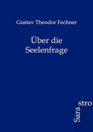 Über die Seelenfrage de Gustav Theodor Fechner