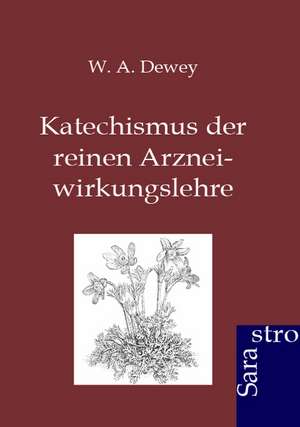 Katechismus der reinen Arzneiwirkungslehre de W. A. Dewey