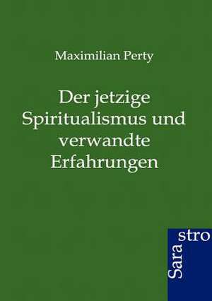 Der jetzige Spiritualismus und verwandte Erfahrungen de Maximilian Perty