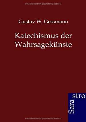 Katechismus der Wahrsagekünste de Gustav W. Gessmann