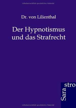 Der Hypnotismus und das Strafrecht de von Lilienthal