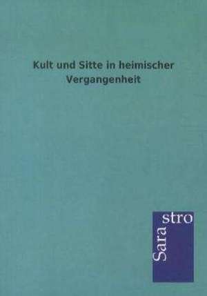 Kult und Sitte in heimischer Vergangenheit de Ohne Autor