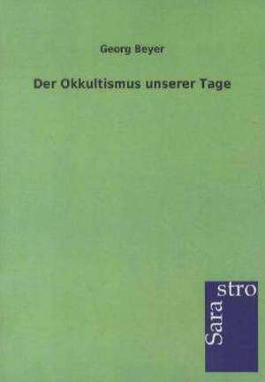 Der Okkultismus unserer Tage de Georg Beyer