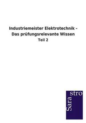 Industriemeister Elektrotechnik - Das prüfungsrelevante Wissen de Sarastro Gmbh