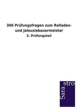 300 Prüfungsfragen zum Rolladen- und Jalousiebauermeister de Sarastro Verlag