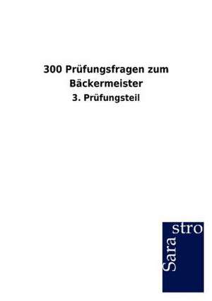 300 Prüfungsfragen zum Bäckermeister de Sarastro Gmbh