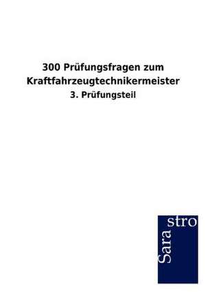 300 Prüfungsfragen zum Kraftfahrzeugtechnikermeister de Sarastro Gmbh