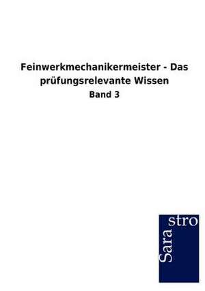 Feinwerkmechanikermeister - Das prüfungsrelevante Wissen de Sarastro Gmbh