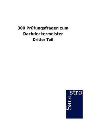 300 Prüfungsfragen zum Dachdeckermeister de Sarastro Gmbh