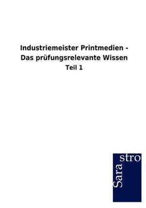 Industriemeister Printmedien - Das prüfungsrelevante Wissen de Sarastro Gmbh