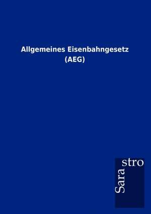 Allgemeines Eisenbahngesetz (AEG) de Sarastro Gmbh