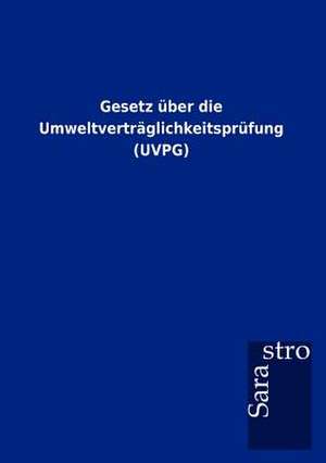 Gesetz über die Umweltverträglichkeitsprüfung (UVPG) de Sarastro Gmbh