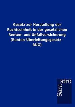 Gesetz zur Herstellung der Rechtseinheit in der gesetzlichen Renten- und Unfallversicherung (Renten-Überleitungsgesetz - RÜG) de Sarastro Gmbh