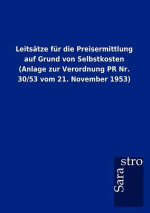 Leitsätze für die Preisermittlung auf Grund von Selbstkosten (Anlage zur Verordnung PR Nr. 30/53 vom 21. November 1953) de Sarastro Gmbh