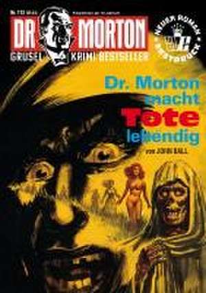 Dr. Morton 113: Dr. Morton macht Tote lebendig de John Ball