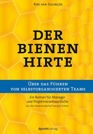 Der Bienenhirte - über das Führen von selbstorganisierten Teams de Rini van Solingen