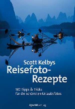 Scott Kelbys Reisefoto-Rezepte de Scott Kelby