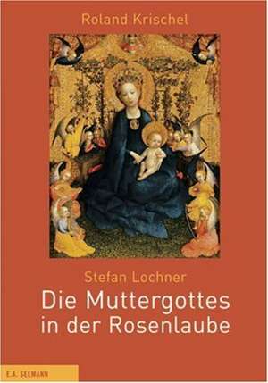 Stefan Lochner  Die Muttergottes in der Rosenlaube de Roland Krischel