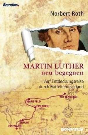 Martin Luther neu begegnen