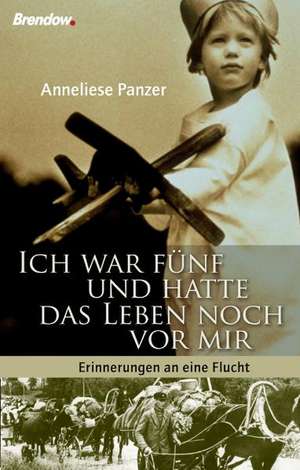 Ich war fünf und hatte das Leben noch vor mir de Anneliese Panzer