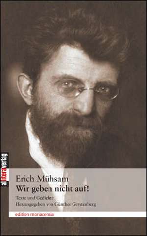 Wir Geben Nicht Auf!: On Love, Sex, Reason, and Happiness de Erich Mühsam