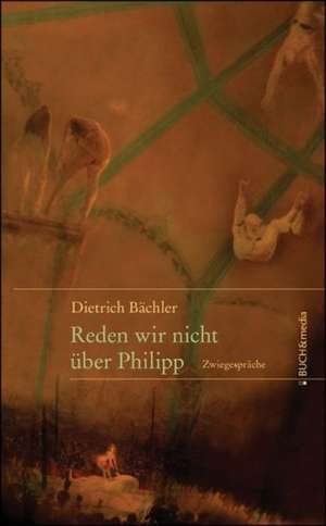 Reden Wir Nicht Ber Philipp: Schriftsteller de Dieter Bächler