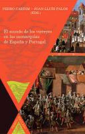 El mundo de los virreyes en las monarquías de España y Portugal de Pedro Cardim