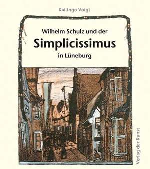 Wilhelm Schulz und der Simplicissimus in Lüneburg de Kai-Ingo Voigt