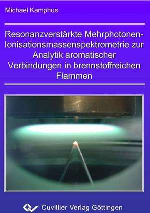 Resonanzverstäkte Mehrphotonen-Ionisationsmassenspektrometrie zur Analytik aromatischer Verbindungen in brennstoffreichen Flammen de Michael Kamphus