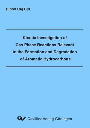 Kinetic Investigation of Gas Phase Reactions Relevant to the Formation and Degradation of Aromatic Hydrocarbons de Binod Raj Giri