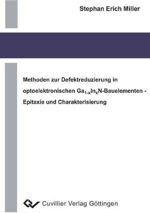 Methoden zur Defektreduzierung in optoelektronischen Ga1-xInXN-Bauelementen - Epitaxie und Charakterisierung de Stephan Erich Miller